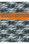 CONSTRUIR LA ARQUITECTURA DEL MATERIAL EN BRUTO AL EDIFICIO ANDREA DEPLAZES 9788425223518.jpg